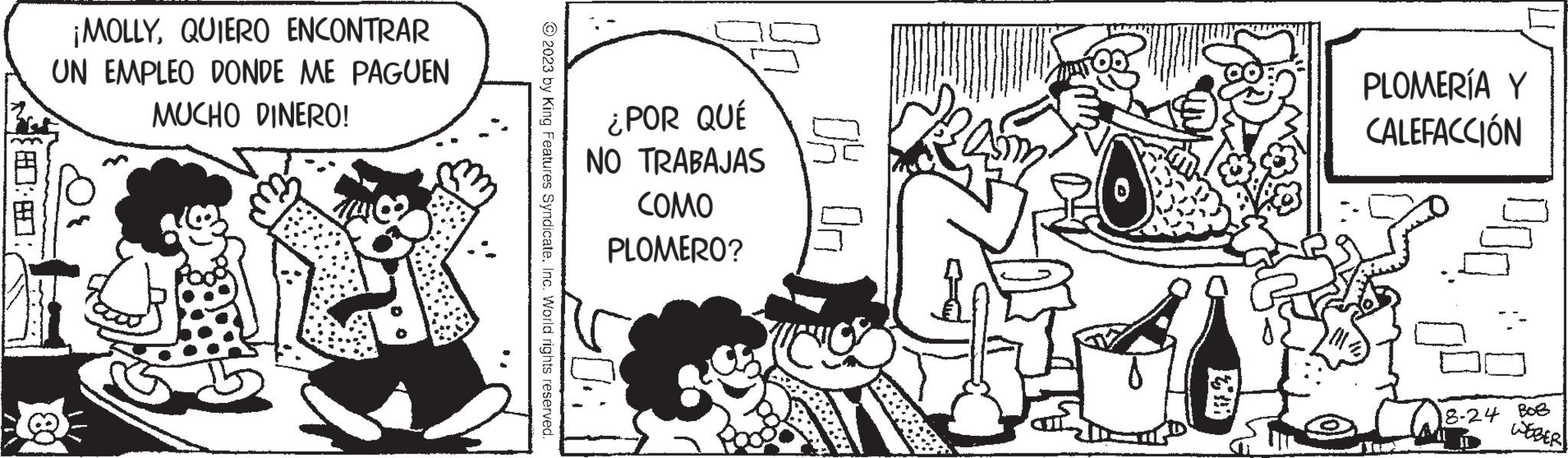 Illustration OCR: 00:00: ¡MOLLYQUIERO ENCONTRAR UN EMPLEO DONDE ME PAGUEN MUCHO DINERO! 2023 by King Features SyndicateInc. World rights reserved. 0.1 ¿POR QUÉ NO TRABAJAS COMO PLOMERO? PLOMERÍA Y CALEFACCIÓN 18-24 BOB WEBER 00:00 : ¡ MOLLYQUIERO ENCONTRAR UN EMPLEO DONDE ME PAGUEN MUCHO DINERO ! 2023 by King Features SyndicateInc. World rights reserved . 0.1 ¿ POR QUÉ NO TRABAJAS COMO PLOMERO ? PLOMERÍA Y CALEFACCIÓN 18-24 BOB WEBER