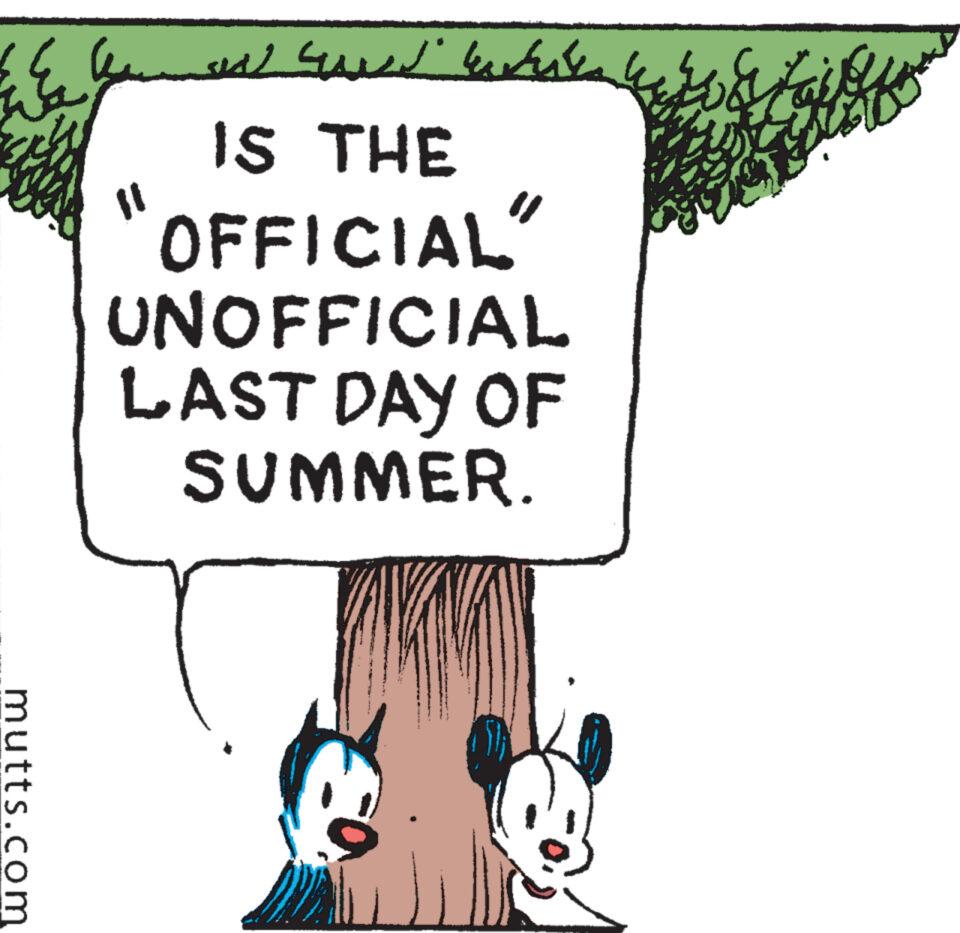 Sharing OCR: ? mutts.com 11 seal sul white IS THE "1 OFFICIAL UNOFFICIAL LAST DAY OF SUMMER. tayf wa ? mutts.com 11 seal sul white IS THE " 1 OFFICIAL UNOFFICIAL LAST DAY OF SUMMER . tayf wa