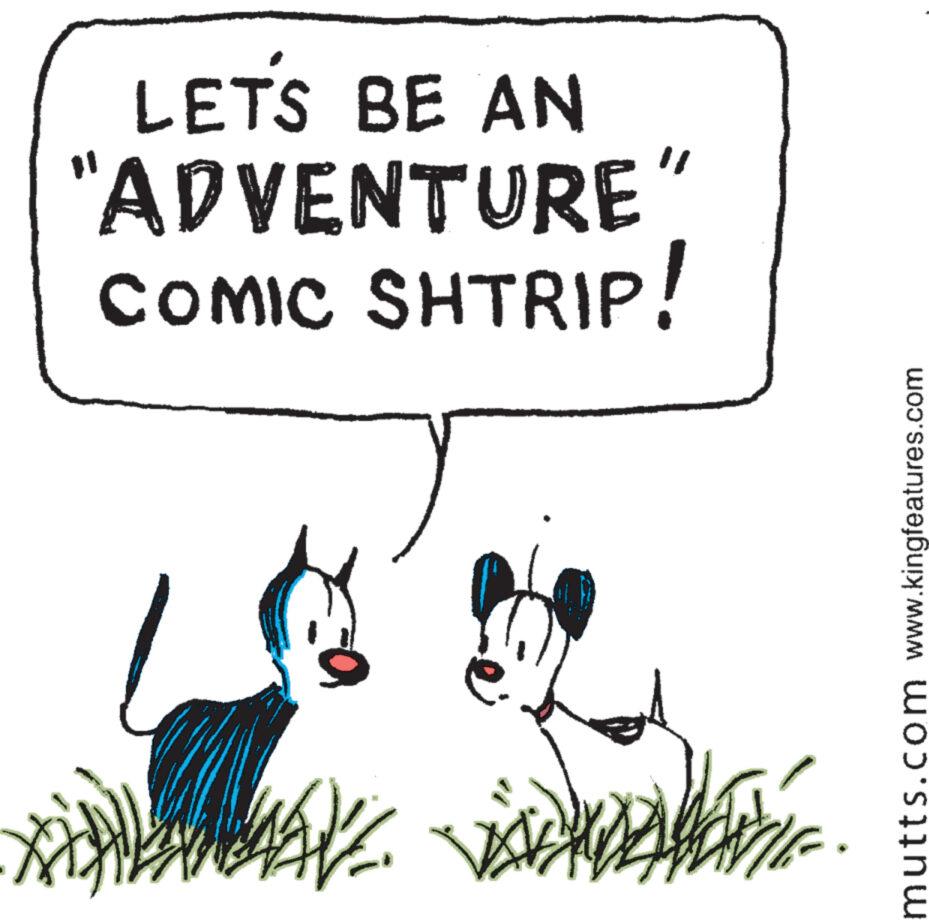 Art OCR: LETS BE AN "ADVENTURE" COMIC SHTRIP! ? . mutts.com www.kingfeatures.com LETS BE AN " ADVENTURE " COMIC SHTRIP ! ? . mutts.com www.kingfeatures.com