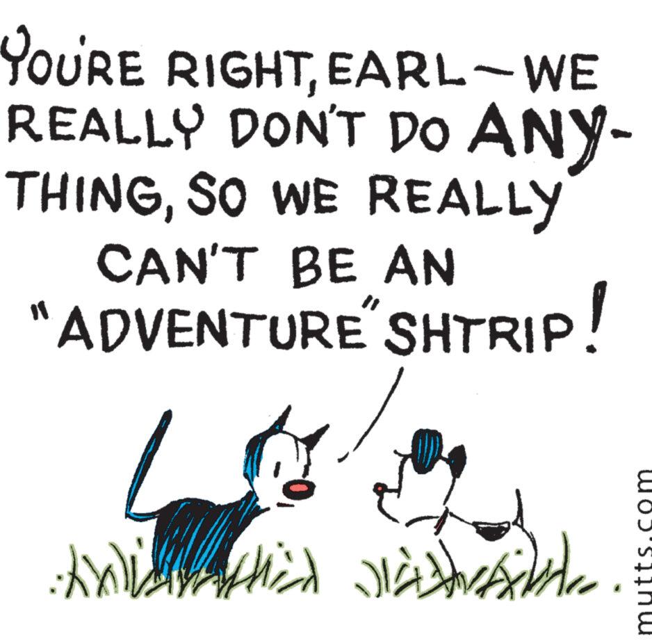 Illustration OCR: YOU'RE RIGHTEARL-WE REALLY DON'T DO ANY- THINGSO WE REALLY CAN'T BE AN "ADVENTURE" SHTRIP! Anithid d wob's YOU'RE RIGHTEARL - WE REALLY DON'T DO ANY THINGSO WE REALLY CAN'T BE AN " ADVENTURE " SHTRIP ! Anithid d wob's