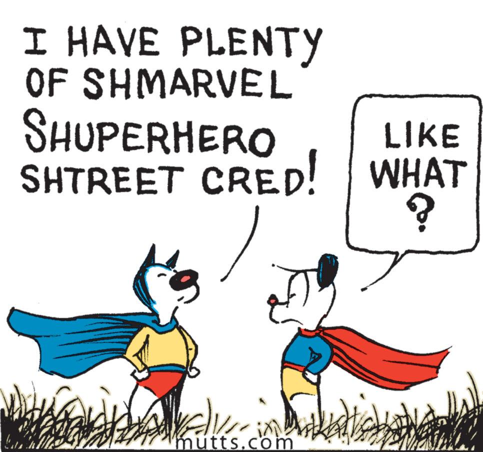 Slope OCR: I HAVE PLENTY OF SHMARVEL SHUPERHERO SHTREET CRED! ? 2/1/2 mutts.com LIKE WHAT ? I HAVE PLENTY OF SHMARVEL SHUPERHERO SHTREET CRED ! ? 2/1/2 mutts.com LIKE WHAT ?