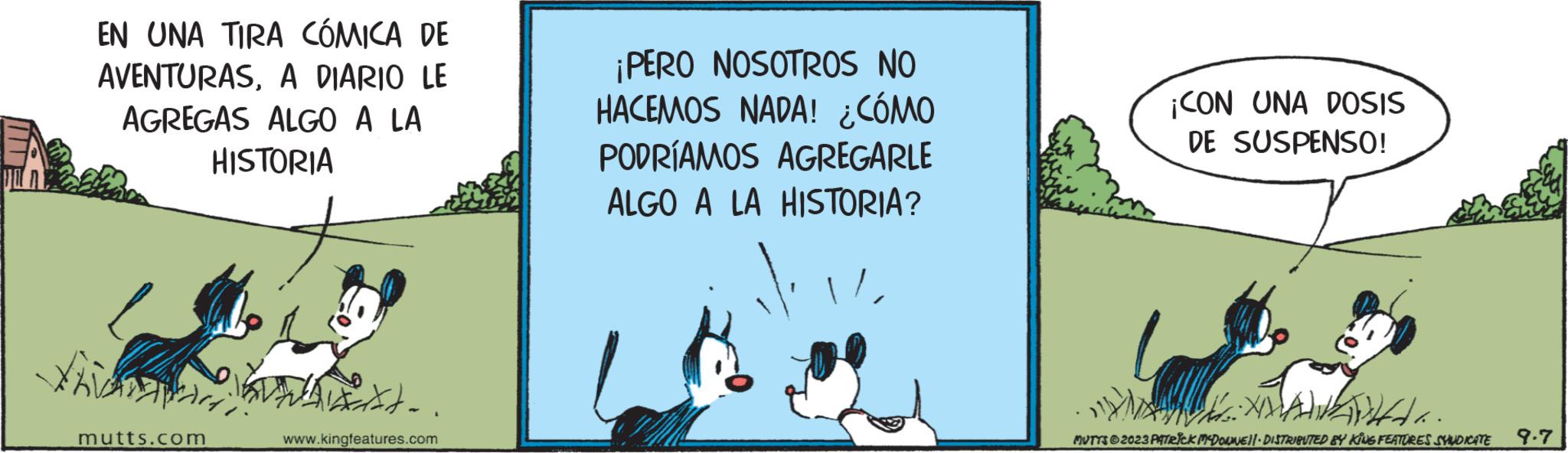 Sharing OCR: EN UNA TIRA CÓMICA DE AVENTURASA DIARIO LE AGREGAS ALGO A LA HISTORIA mutts.com ditt. www.kingfeatures.com ¡PERO NOSOTROS NO HACEMOS NADA!¿CÓMO PODRÍAMOS AGREGARLE ALGO A LA HISTORIA? ¡CON UNA DOSIS DE SUSPENSO! Ada. MUTYS © 2023 PATRICK MY DOWNE!!· DISTRIBUTED BY KINS FEATURES SYNDICATE 9.7 EN UNA TIRA CÓMICA DE AVENTURASA DIARIO LE AGREGAS ALGO A LA HISTORIA mutts.com ditt . www.kingfeatures.com ¡ PERO NOSOTROS NO HACEMOS NADA ! ¿ CÓMO PODRÍAMOS AGREGARLE ALGO A LA HISTORIA ? ¡ CON UNA DOSIS DE SUSPENSO ! Ada . MUTYS © 2023 PATRICK MY DOWNE !! · DISTRIBUTED BY KINS FEATURES SYNDICATE 9.7