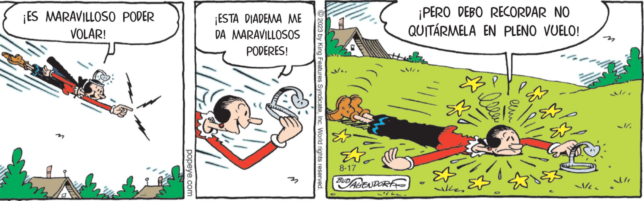 Comic book OCR: ¡ES MARAVILLOSO PODER VOLAR! popeye.com ¡ESTA DIADEMA ME DA MARAVILLOSOS PODERES! M © 2023 by King Features SyndicateInc. World rights reserved. 8-17 BUD/AGENDORFF ¡PERO DEBO RECORDAR NO QUITÁRMELA EN PLENO VUELO! kes leee lem ~1/ ¡ ES MARAVILLOSO PODER VOLAR ! popeye.com ¡ ESTA DIADEMA ME DA MARAVILLOSOS PODERES ! M © 2023 by King Features SyndicateInc. World rights reserved . 8-17 BUD / AGENDORFF ¡ PERO DEBO RECORDAR NO QUITÁRMELA EN PLENO VUELO ! kes leee lem ~ 1 /