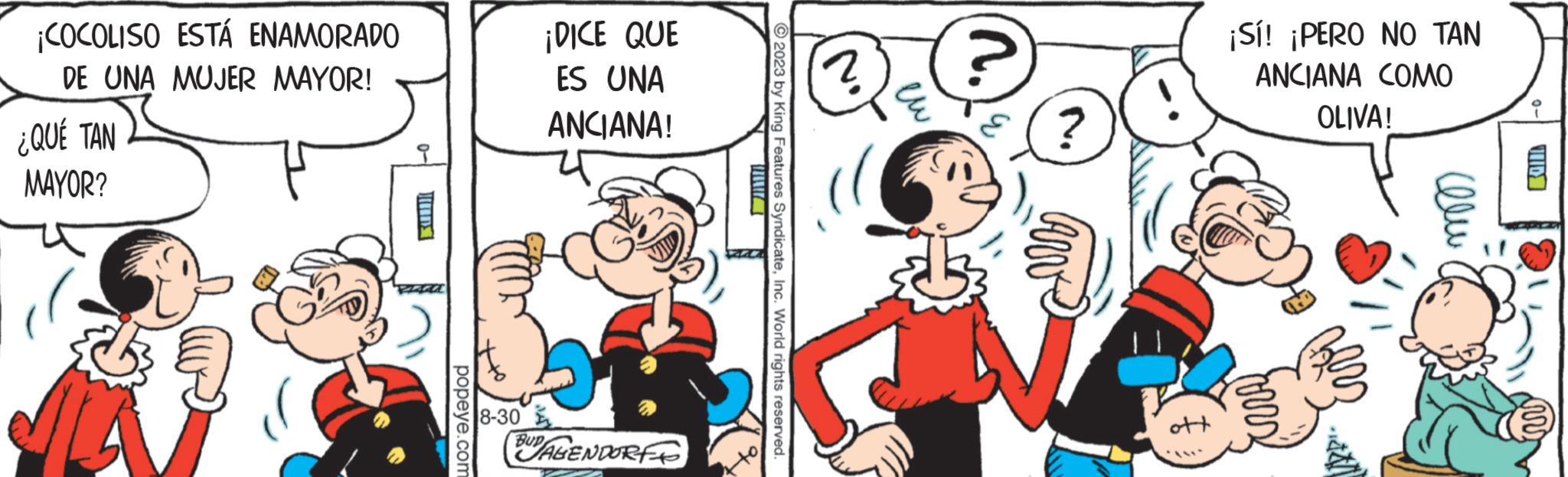 Line OCR: ¡COCOLISO ESTÁ ENAMORADO DE UNA MUJER MAYOR! ¿QUÉ TAN MAYOR? ???? popeye.com ¡ DICE QUE ES UNA ANCIANA! b BUAGENDORFF 8-30 ?2023 by King Features SyndicateInc. World rights reserved. & ? eu ?? $9 ? N ott ¡Sí! ¡PERO NO TAN ANCIANA COMO OLIVA! burs Co ??? VID ¡ COCOLISO ESTÁ ENAMORADO DE UNA MUJER MAYOR ! ¿ QUÉ TAN MAYOR ? ???? popeye.com ¡ DICE QUE ES UNA ANCIANA ! b BUAGENDORFF 8-30 ?2023 by King Features SyndicateInc. World rights reserved . & ? eu ?? $ 9 ? N ott ¡ Sí ! ¡ PERO NO TAN ANCIANA COMO OLIVA ! burs Co ??? VID