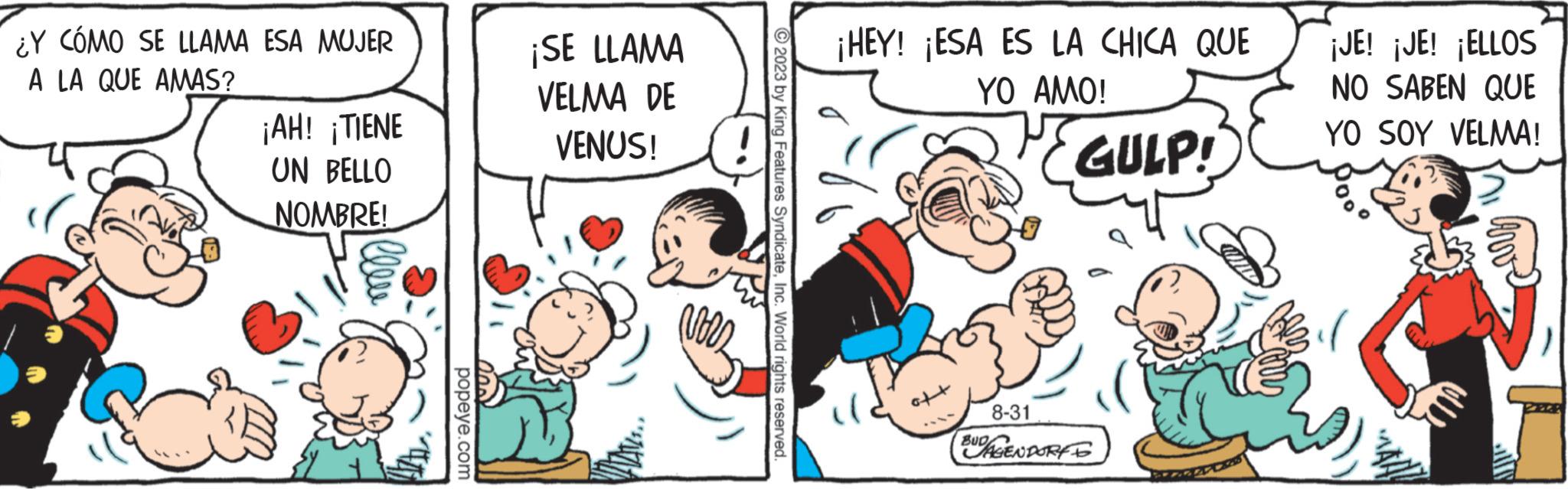 Interaction OCR: ¿Y CÓMO SE LLAMA ESA MUJER A LA QUE AMAS? ¡AH! ¡TIENE UN BELLO NOMBRE! popeye.com ¡SE LLAMA VELMA DE VENUS! 2023 by King Features SyndicateInc. World rights reserved. ¡HEY! ¡ESA ES LA CHICA QUE YO AMO! GULP! 8-31 AGENDORF TO ¡JE! ¡JE! ¡ELLOS NO SABEN QUE YO SOY VELMA! ¿ Y CÓMO SE LLAMA ESA MUJER A LA QUE AMAS ? ¡ AH ! ¡ TIENE UN BELLO NOMBRE ! popeye.com ¡ SE LLAMA VELMA DE VENUS ! 2023 by King Features SyndicateInc. World rights reserved . ¡ HEY ! ¡ ESA ES LA CHICA QUE YO AMO ! GULP ! 8-31 AGENDORF TO ¡ JE ! ¡ JE ! ¡ ELLOS NO SABEN QUE YO SOY VELMA !