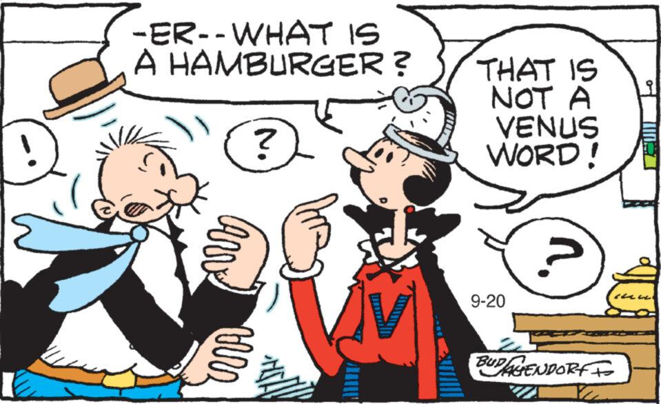 Font OCR: -ER--WHAT IS A HAMBURGER ? ? vous all VV THAT IS NOT A VENUS WORD! 9-20 BUD AGENDORF nu -ER -- WHAT IS A HAMBURGER ? ? vous all VV THAT IS NOT A VENUS WORD ! 9-20 BUD AGENDORF nu