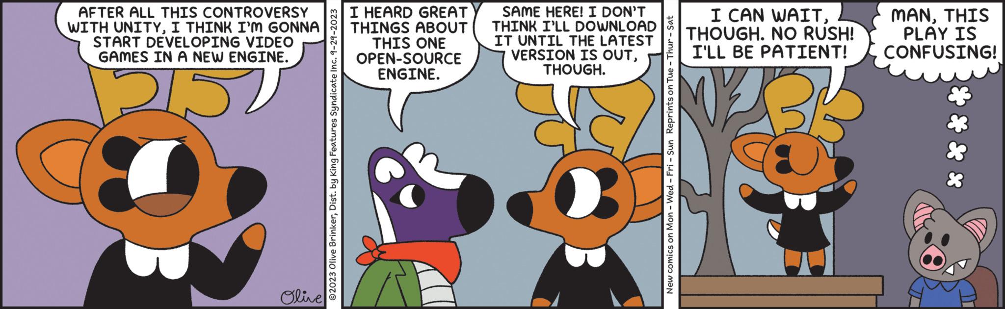 Adaptation OCR: AFTER ALL THIS CONTROVERSY WITH UNITYI THINK I'M GONNA START DEVELOPING VIDEO GAMES IN A NEW ENGINE. Olive I HEARD GREAT THINGS ABOUT THIS ONE OPEN-SOURCE ENGINE. SAME HERE! I DON'T THINK I'LL DOWNLOAD IT UNTIL THE LATEST VERSION IS OUTTHOUGH. I CAN WAITTHOUGH. NO RUSH! I'LL BE PATIENT! MANTHIS PLAY IS CONFUSING! X AFTER ALL THIS CONTROVERSY WITH UNITYI THINK I'M GONNA START DEVELOPING VIDEO GAMES IN A NEW ENGINE . Olive I HEARD GREAT THINGS ABOUT THIS ONE OPEN - SOURCE ENGINE . SAME HERE ! I DON'T THINK I'LL DOWNLOAD IT UNTIL THE LATEST VERSION IS OUTTHOUGH . I CAN WAITTHOUGH . NO RUSH ! I'LL BE PATIENT ! MANTHIS PLAY IS CONFUSING ! X