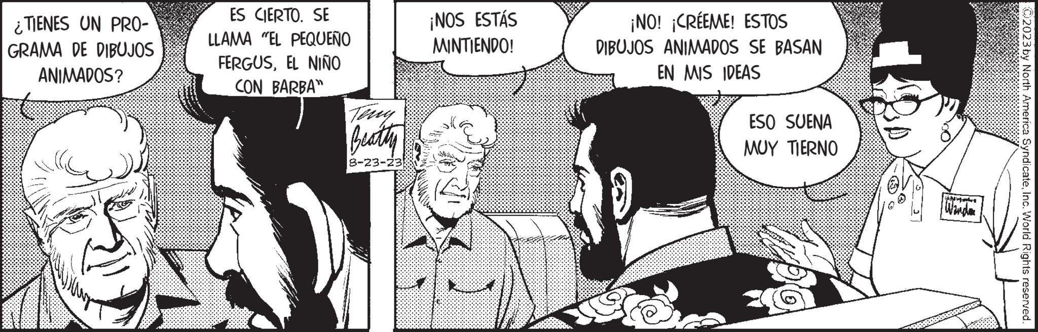 Line OCR: ¿TIENES UN PRO- GRAMA DE DIBUJOS ANIMADOS? ES CIERTO. SE LLAMA "EL PEQUEÑO FERGUSEL NIÑO CON BARBA Tony Beatty 8-23-233 ¡NOS ESTÁS MINTIENDO! ¡NO! ¡CRÉEME! ESTOS DIBUJOS ANIMADOS SE BASAN EN MIS IDEAS ESO SUENA MUY TIERNO The H Wanden Ad 02023 by North America SyndicateInc. World Rights reserved. ¿ TIENES UN PRO GRAMA DE DIBUJOS ANIMADOS ? ES CIERTO . SE LLAMA " EL PEQUEÑO FERGUSEL NIÑO CON BARBA Tony Beatty 8-23-233 ¡ NOS ESTÁS MINTIENDO ! ¡ NO ! ¡ CRÉEME ! ESTOS DIBUJOS ANIMADOS SE BASAN EN MIS IDEAS ESO SUENA MUY TIERNO The H Wanden Ad 02023 by North America SyndicateInc. World Rights reserved .
