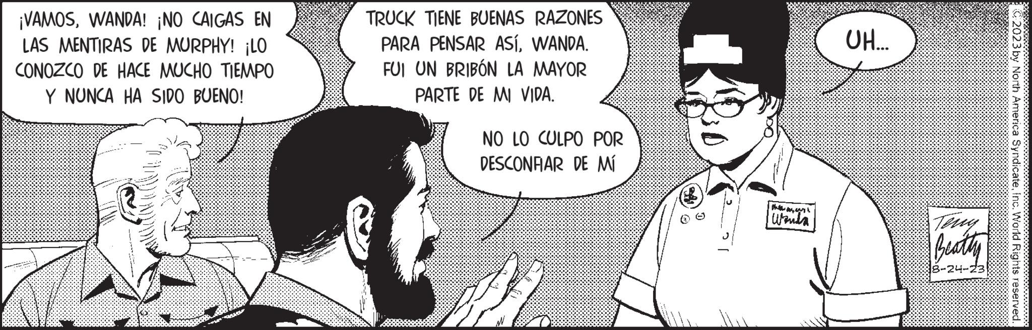 Happy OCR: ¡VAMOSWANDA! ¡NO CAIGAS EN LAS MENTIRAS DE MURPHY! ¡LO CONOZCO DE HACE MUCHO TIEMPO Y NUNCA HA SIDO BUENO! TRUCK TIENE BUENAS RAZONES PARA PENSAR ASÍWANDA. FUI UN BRIBÓN LA MAYOR PARTE DE MI VIDA. NO LO CULPO POR DESCONFIAR DE MÍ (3) Wanda UH... Teng Beathy 8-24-2 C2023 by North America SyndicateInc. World Rights reserved. ¡ VAMOSWANDA ! ¡ NO CAIGAS EN LAS MENTIRAS DE MURPHY ! ¡ LO CONOZCO DE HACE MUCHO TIEMPO Y NUNCA HA SIDO BUENO ! TRUCK TIENE BUENAS RAZONES PARA PENSAR ASÍWANDA . FUI UN BRIBÓN LA MAYOR PARTE DE MI VIDA . NO LO CULPO POR DESCONFIAR DE MÍ ( 3 ) Wanda UH ... Teng Beathy 8-24-2 C2023 by North America SyndicateInc. World Rights reserved .