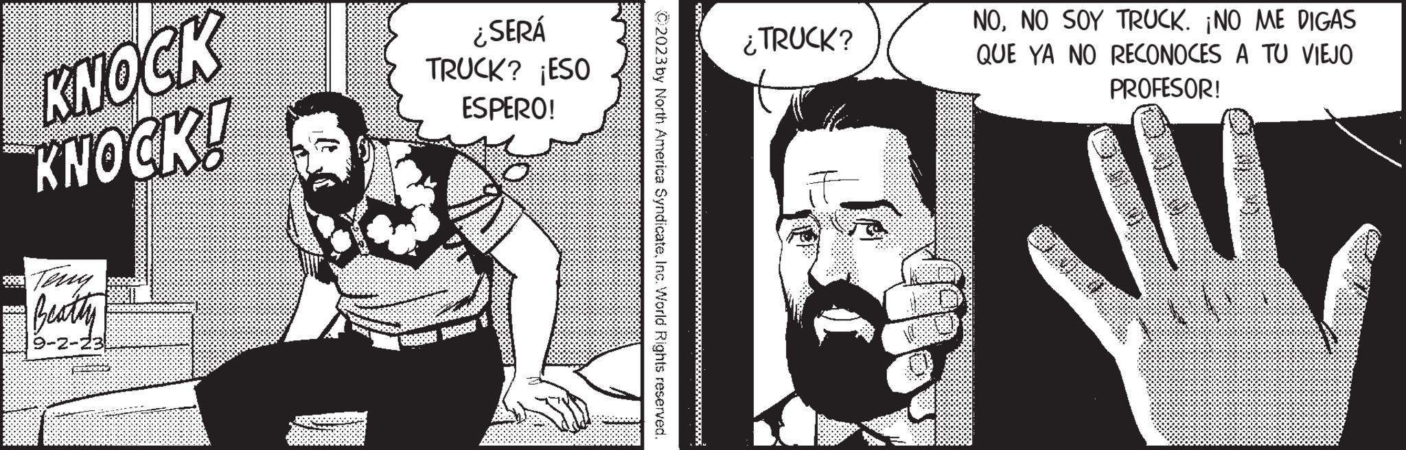 Gesture OCR: KNOCK KNOCK! Beatty 9-2-23 SERÁ ¿s TRUCK? ¡ESO ESPERO! C2023 by North America SyndicateInc. World Rights reserved. ¿TRUCK? NONO SOY TRUCK. ¡NO ME DIGAS QUE YA NO RECONOCES A TU VIEJO PROFESOR! KNOCK KNOCK ! Beatty 9-2-23 SERÁ ¿ s TRUCK ? ¡ ESO ESPERO ! C2023 by North America SyndicateInc. World Rights reserved . ¿ TRUCK ? NONO SOY TRUCK . ¡ NO ME DIGAS QUE YA NO RECONOCES A TU VIEJO PROFESOR !