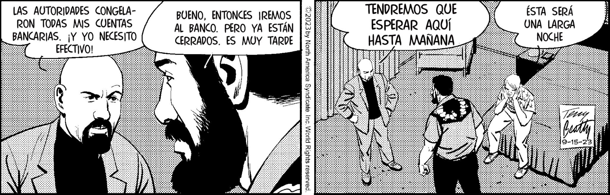 Line Faces (1) OCR: LAS AUTORIDADES CONGELA- RON TODAS MIS CUENTAS BANCARIAS. ¡Y YO NECESITO EFECTIVO! BUENOENTONCES IREMOS AL BANCO. PERO YA ESTÁN CERRADOS. ES MUY TARDE 5 C2023 by North America Syndicate. Inc. World Rights reserved. A TENDREMOS QUE ESPERAR AQUÍ HASTA MAÑANA ÉSTA SERÁ UNA LARGA NOCHE Teny Beathy 9-15-23 LAS AUTORIDADES CONGELA RON TODAS MIS CUENTAS BANCARIAS . ¡ Y YO NECESITO EFECTIVO ! BUENOENTONCES IREMOS AL BANCO . PERO YA ESTÁN CERRADOS . ES MUY TARDE 5 C2023 by North America Syndicate . Inc. World Rights reserved . A TENDREMOS QUE ESPERAR AQUÍ HASTA MAÑANA ÉSTA SERÁ UNA LARGA NOCHE Teny Beathy 9-15-23