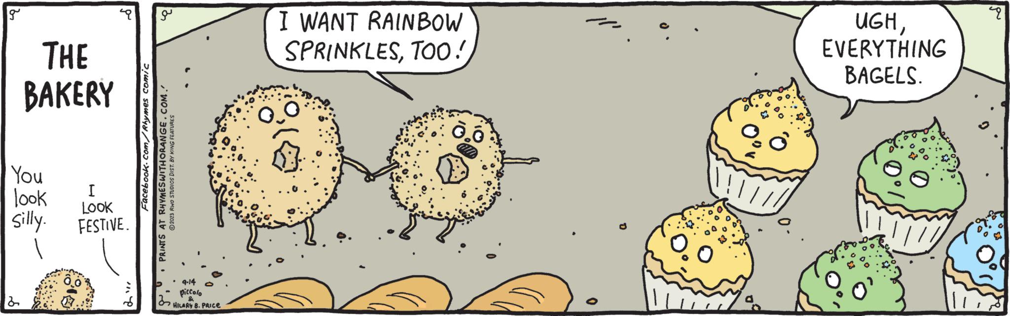 Pleased OCR: g THE BAKERY You look I LOOK silly. FESTIVE. 2 18.0 1800 2 !!! Facebook.com/Rhymes comic a • PRINTS AT RHYMESWITHORANGE.COM. ?2023 RWO STUDIOS DIST. BY KING FEATURES · 9-14 piccolo 38 HILARY 8. PRICE I WANT RAINBOW SPRINKLESTOO! D UGHEVERYTHING BAGELS. 9 g THE BAKERY You look I LOOK silly . FESTIVE . 2 18.0 1800 2 !!! Facebook.com/Rhymes comic a • PRINTS AT RHYMESWITHORANGE.COM . ?2023 RWO STUDIOS DIST . BY KING FEATURES · 9-14 piccolo 38 HILARY 8. PRICE I WANT RAINBOW SPRINKLESTOO ! D UGHEVERYTHING BAGELS . 9