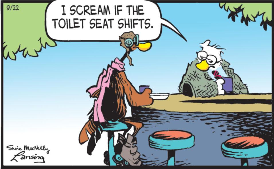 Illustration OCR: 9/22 via Susie MacNelly Lansing I SCREAM IF THE TOILET SEAT SHIFTS. 9/22 via Susie MacNelly Lansing I SCREAM IF THE TOILET SEAT SHIFTS .