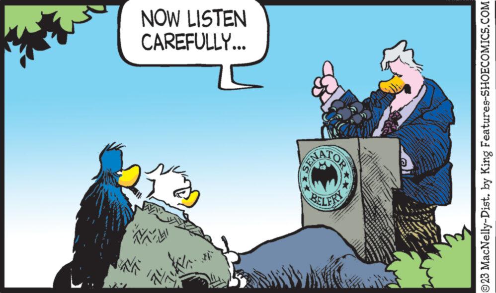 Bird OCR: AL NE # BELFRY ww SEM CAREFULLY... NOW LISTEN ?23 MacNelly-Dist. by King Features-SHOECOMICS.COM AL NE # BELFRY ww SEM CAREFULLY ... NOW LISTEN ?23 MacNelly - Dist . by King Features-SHOECOMICS.COM