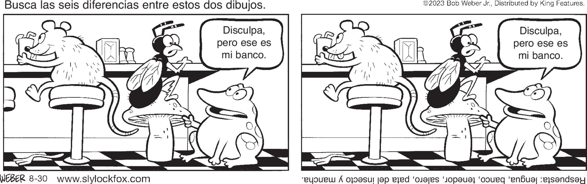 Font OCR: Busca las seis diferencias entre estos dos dibujos. Disculpapero ese es mi banco. WEBER 8-30 www.slylockfox.com ?2023 Bob Weber Jr.Distributed by King Features. Disculpapero ese es mi banco. to set it are for at sende en Busca las seis diferencias entre estos dos dibujos . Disculpapero ese es mi banco . WEBER 8-30 www.slylockfox.com ?2023 Bob Weber Jr.Distributed by King Features . Disculpapero ese es mi banco . to set it are for at sende en
