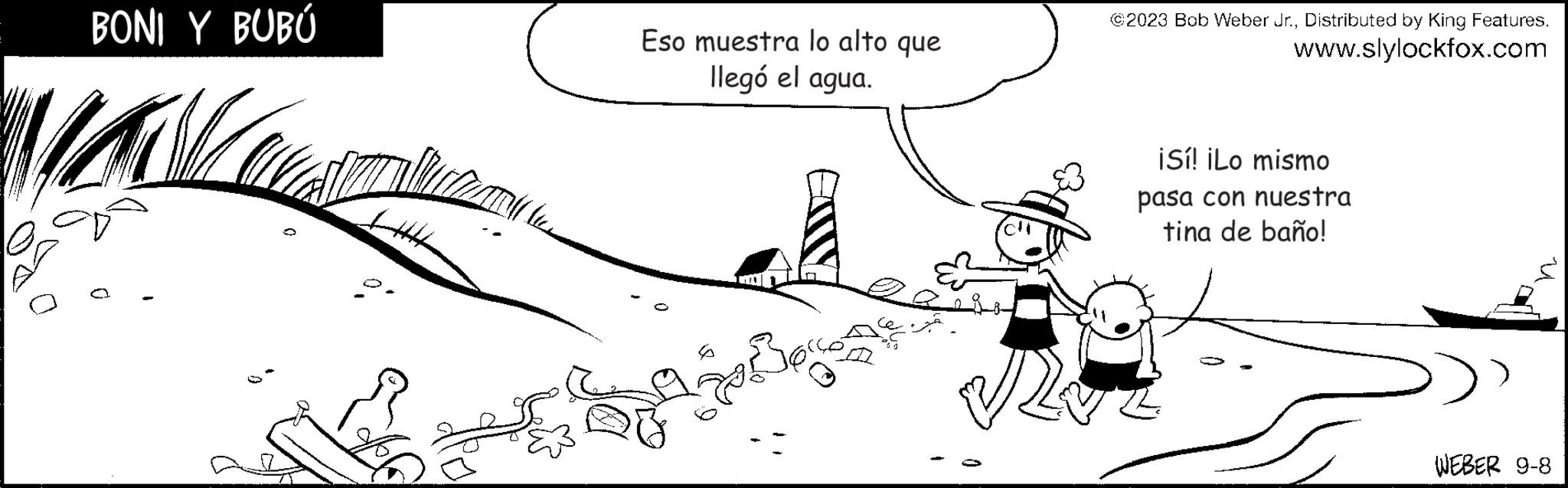 Font OCR: BONI Y BUBÚ a 0 Wzmu Eso muestra lo alto que llegó el agua. ?2023 Bob Weber Jr.Distributed by King Features. www.slylockfox.com ¡Sí! ¡Lo mismo pasa con nuestra tina de baño! WEBER 9-8 BONI Y BUBÚ a 0 Wzmu Eso muestra lo alto que llegó el agua . ?2023 Bob Weber Jr.Distributed by King Features . www.slylockfox.com ¡ Sí ! ¡ Lo mismo pasa con nuestra tina de baño ! WEBER 9-8