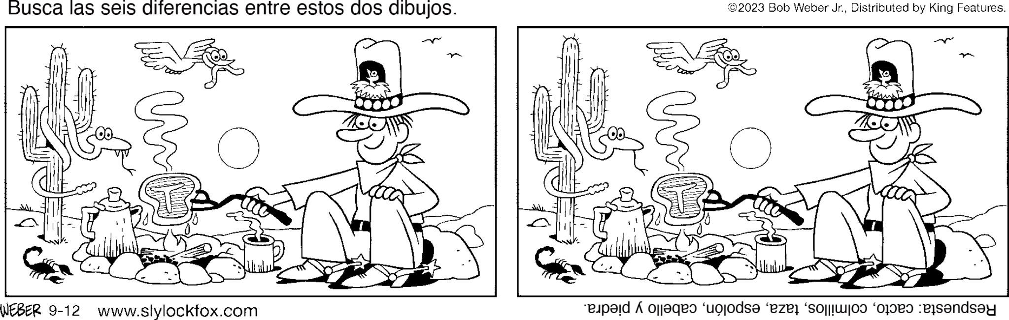 Rectangle OCR: Busca las seis diferencias entre estos dos dibujos. O WEBER 9-12 www.slylockfox.com Qa ?2023 Bob Weber Jr.Distributed by King Features. polo porods? ezer for at sende Busca las seis diferencias entre estos dos dibujos . O WEBER 9-12 www.slylockfox.com Qa ?2023 Bob Weber Jr.Distributed by King Features . polo porods? ezer for at sende