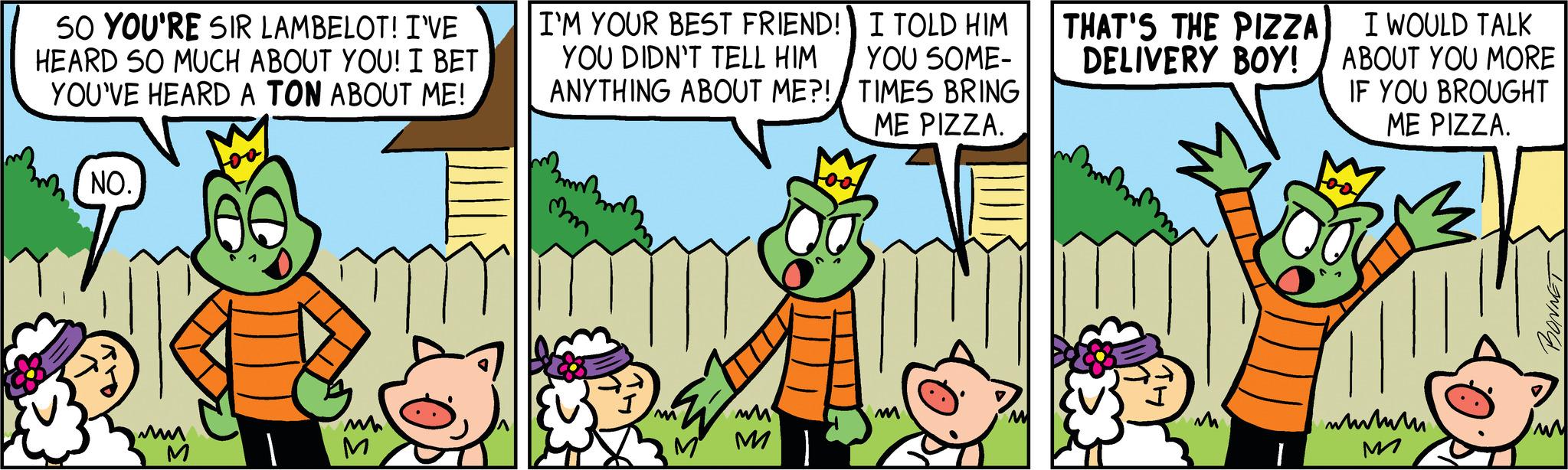 Line OCR: SO YOU'RE SIR LAMBELOT! I'VE HEARD SO MUCH ABOUT YOU! I BET YOU'VE HEARD A TON ABOUT ME! NO. m M I'M YOUR BEST FRIEND! YOU DIDN'T TELL HIM ANYTHING ABOUT ME?! am 21 M MM M I TOLD HIM YOU SOME- TIMES BRING ME PIZZA. M M THAT'S THE PIZZA DELIVERY BOY! TH I WOULD TALK ABOUT YOU MORE IF YOU BROUGHT ME PIZZA. wwmumu M MM SO YOU'RE SIR LAMBELOT ! I'VE HEARD SO MUCH ABOUT YOU ! I BET YOU'VE HEARD A TON ABOUT ME ! NO . m M I'M YOUR BEST FRIEND ! YOU DIDN'T TELL HIM ANYTHING ABOUT ME ?! am 21 M MM M I TOLD HIM YOU SOME TIMES BRING ME PIZZA . M M THAT'S THE PIZZA DELIVERY BOY ! TH I WOULD TALK ABOUT YOU MORE IF YOU BROUGHT ME PIZZA . wwmumu M MM