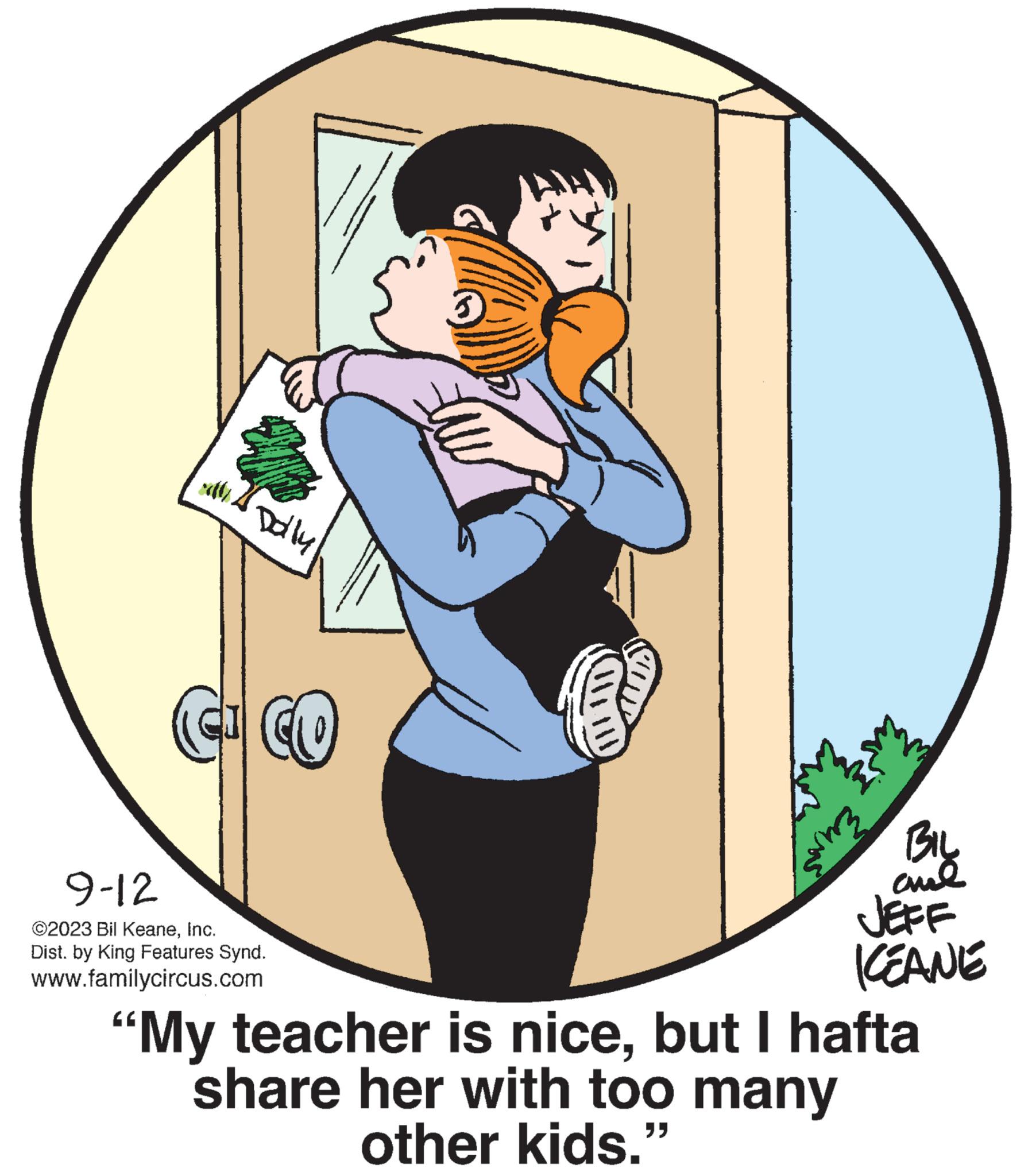 Graphics OCR: Dolly C CO 9-12 ©2023 Bil KeaneInc. Dist. by King Features Synd. www.familycircus.com 3 ???? ?? ?? ????? ??? JEFF KEANE "My teacher is nicebut I hafta share her with too many "" other kids.' Dolly C CO 9-12 © 2023 Bil KeaneInc. Dist . by King Features Synd . www.familycircus.com 3 ???? ?? ?? ????? ??? JEFF KEANE " My teacher is nicebut I hafta share her with too many " " other kids . '