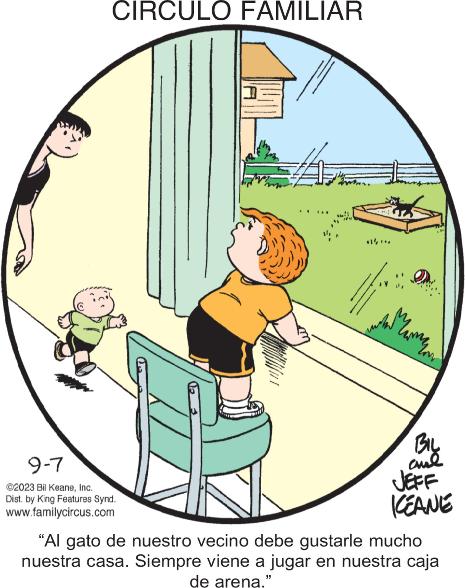 Diagram OCR: CIRCULO FAMILIAR 9-7 ©2023 Bil KeaneInc. Dist. by King Features Synd. www.familycircus.com A ????? BIL JEFF KEANE "Al gato de nuestro vecino debe gustarle mucho nuestra casa. Siempre viene a jugar en nuestra caja de arena." CIRCULO FAMILIAR 9-7 © 2023 Bil KeaneInc. Dist . by King Features Synd . www.familycircus.com A ????? BIL JEFF KEANE " Al gato de nuestro vecino debe gustarle mucho nuestra casa . Siempre viene a jugar en nuestra caja de arena . "