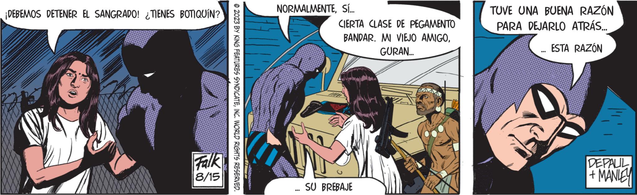 Electric blue OCR: ¡DEBEMOS DETENER EL SANGRADO! ¿TIENES BOTIQUÍN? Falk 8/15 2023 BY KING FEATURES SYNDICATEINC. WORLD RIGHTS RESERVED. NORMALMENTESÍ... *** CIERTA CLASE DE PEGAMENTO BANDAR. MI VIEJO AMIGOGURAN... SU BREBAJE TUVE UNA BUENA RAZÓN PARA DEJARLO ATRÁS... ESTA RAZÓN DEPAUL +MANLEY ¡ DEBEMOS DETENER EL SANGRADO ! ¿ TIENES BOTIQUÍN ? Falk 8/15 2023 BY KING FEATURES SYNDICATEINC . WORLD RIGHTS RESERVED . NORMALMENTESÍ ... *** CIERTA CLASE DE PEGAMENTO BANDAR . MI VIEJO AMIGOGURAN ... SU BREBAJE TUVE UNA BUENA RAZÓN PARA DEJARLO ATRÁS ... ESTA RAZÓN DEPAUL + MANLEY