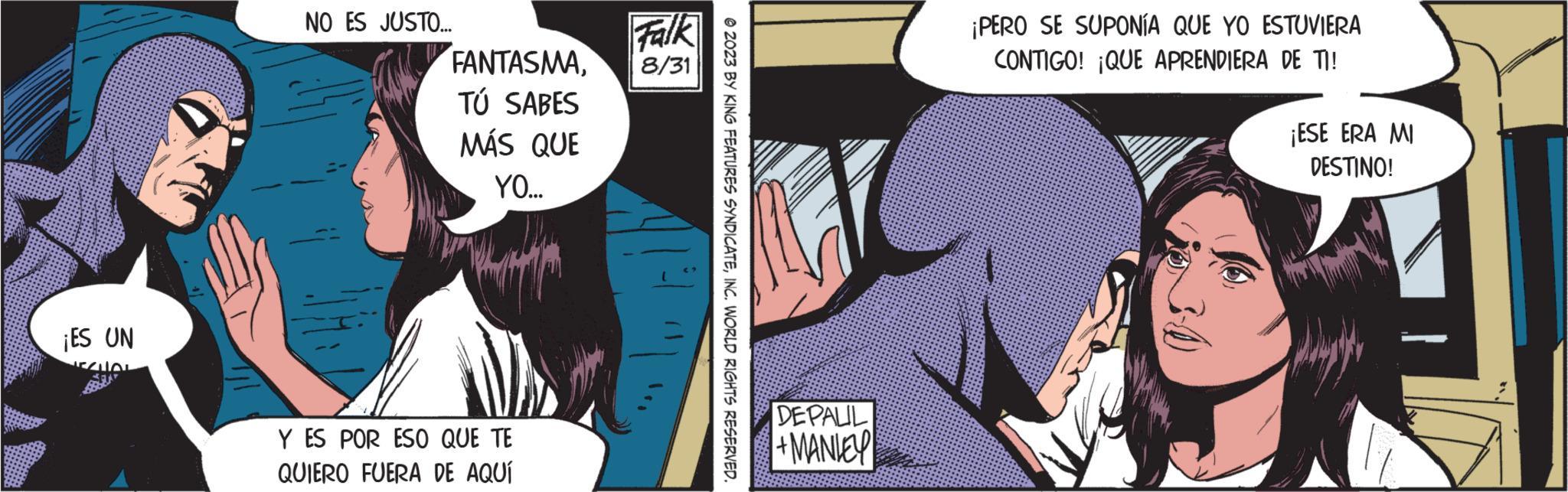 Line OCR: ¡ES UN SCUOL But NO ES JUSTO... Falk FANTASMA8/31 TÚ SABES MÁS QUE YO... Y ES POR ESO QUE TE QUIERO FUERA DE AQUÍ © 2023 BY KING FEATURES SYNDICATEINC. WORLD RIGHTS RESERVED. DEPALIL +MANLEY ¡PERO SE SUPONÍA QUE YO ESTUVIERA CONTIGO! ¡QUE APRENDIERA DE TI! 30 ¡ESE ERA MI DESTINO! ¡ ES UN SCUOL But NO ES JUSTO ... Falk FANTASMA8/31 TÚ SABES MÁS QUE YO ... Y ES POR ESO QUE TE QUIERO FUERA DE AQUÍ © 2023 BY KING FEATURES SYNDICATEINC . WORLD RIGHTS RESERVED . DEPALIL + MANLEY ¡ PERO SE SUPONÍA QUE YO ESTUVIERA CONTIGO ! ¡ QUE APRENDIERA DE TI ! 30 ¡ ESE ERA MI DESTINO !