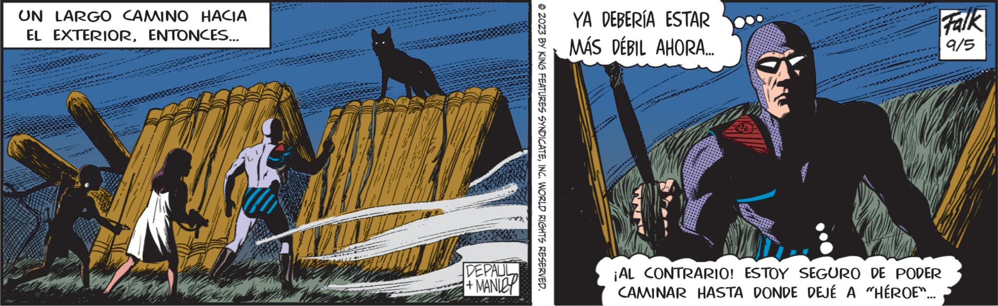 Comics OCR: UN LARGO CAMINO HACIA EL EXTERIORENTONCES... DEPAUL + MANICY ?2023 BY KING FEATURES SYNDICATEINC. WORLD RIGHTS RESERVED. YA DEBERÍA ESTAR MÁS DÉBIL AHORA... Falk 9/5 ¡AL CONTRARIO! ESTOY SEGURO DE PODER CAMINAR HASTA DONDE DEJÉ A "HÉROE"... UN LARGO CAMINO HACIA EL EXTERIORENTONCES ... DEPAUL + MANICY ?2023 BY KING FEATURES SYNDICATEINC . WORLD RIGHTS RESERVED . YA DEBERÍA ESTAR MÁS DÉBIL AHORA ... Falk 9/5 ¡ AL CONTRARIO ! ESTOY SEGURO DE PODER CAMINAR HASTA DONDE DEJÉ A " HÉROE " ...