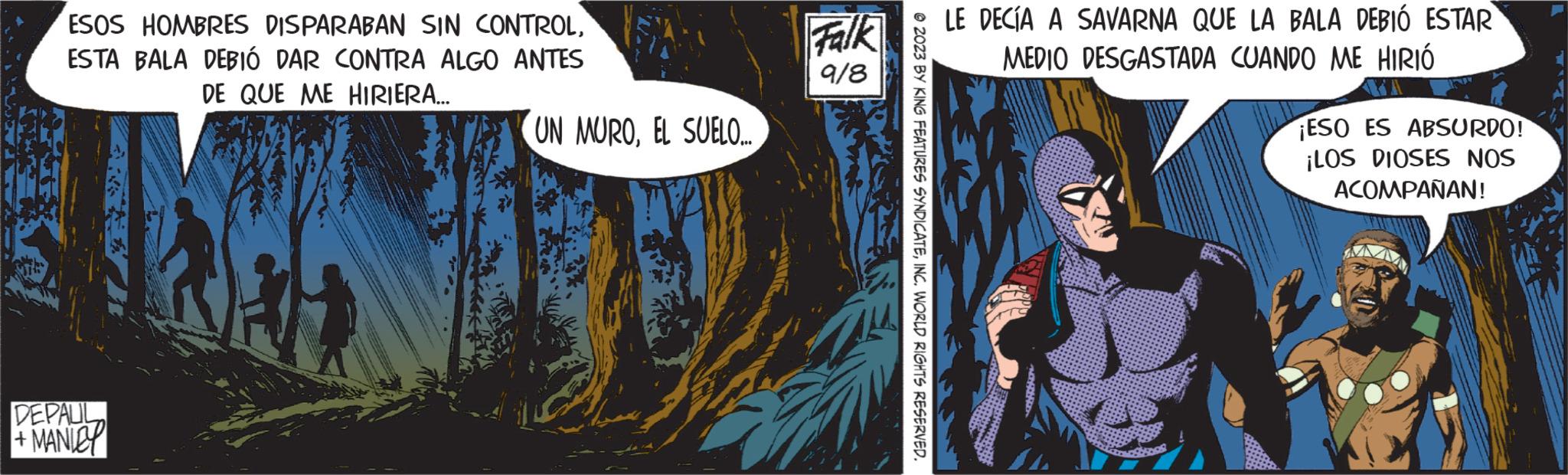 Comics OCR: ESOS HOMBRES DISPARABAN SIN CONTROLESTA BALA DEBIÓ DAR CONTRA ALGO ANTES DE QUE ME HIRIERA... DEPAUL +MANICY UN MUROEL SUELO.... Falk 9/8 ?2023 BY KING FEATURES SYNDICATEINC. WORLD RIGHTS RESERVED. LE DECÍA A SAVARNA QUE LA BALA DEBIÓ ESTAR MEDIO DESGASTADA CUANDO ME HIRIÓ B ¡ESO ES ABSURDO! ¡LOS DIOSES NOS ACOMPAÑAN! ESOS HOMBRES DISPARABAN SIN CONTROLESTA BALA DEBIÓ DAR CONTRA ALGO ANTES DE QUE ME HIRIERA ... DEPAUL + MANICY UN MUROEL SUELO .... Falk 9/8 ?2023 BY KING FEATURES SYNDICATEINC . WORLD RIGHTS RESERVED . LE DECÍA A SAVARNA QUE LA BALA DEBIÓ ESTAR MEDIO DESGASTADA CUANDO ME HIRIÓ B ¡ ESO ES ABSURDO ! ¡ LOS DIOSES NOS ACOMPAÑAN !