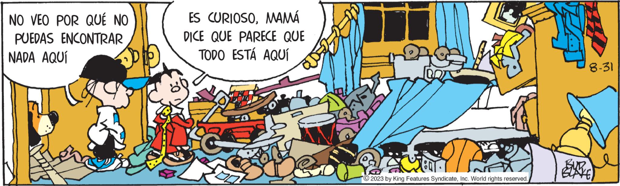 Illustration OCR: NO VEO POR QUÉ NO PUEDAS ENCONTRAR NADA AQUÍ ES CURIOSOMAMÁ DICE QUE PARECE QUE TODO ESTÁ AQUÍ ? 2023 by King Features SyndicateInc. World rights reserved. 8-31 BE NO VEO POR QUÉ NO PUEDAS ENCONTRAR NADA AQUÍ ES CURIOSOMAMÁ DICE QUE PARECE QUE TODO ESTÁ AQUÍ ? 2023 by King Features SyndicateInc. World rights reserved . 8-31 BE