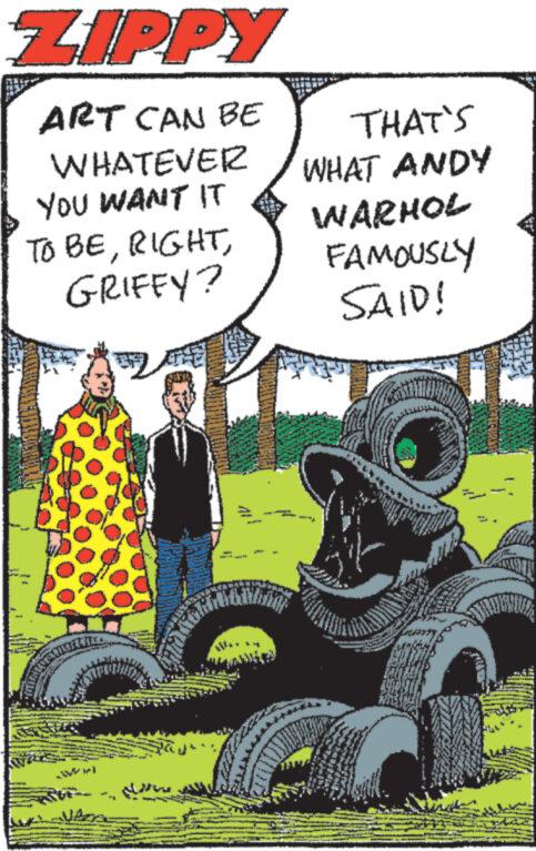 Tire OCR: ZIPPY ART CAN BE WHATEVER YOU WANT IT TO BEGRIFFY? H == - THAT'S WHAT ANDY WARHOL FAMOUSLY SAID! N www. www www ZIPPY ART CAN BE WHATEVER YOU WANT IT TO BEGRIFFY ? H == - THAT'S WHAT ANDY WARHOL FAMOUSLY SAID ! N www . www www