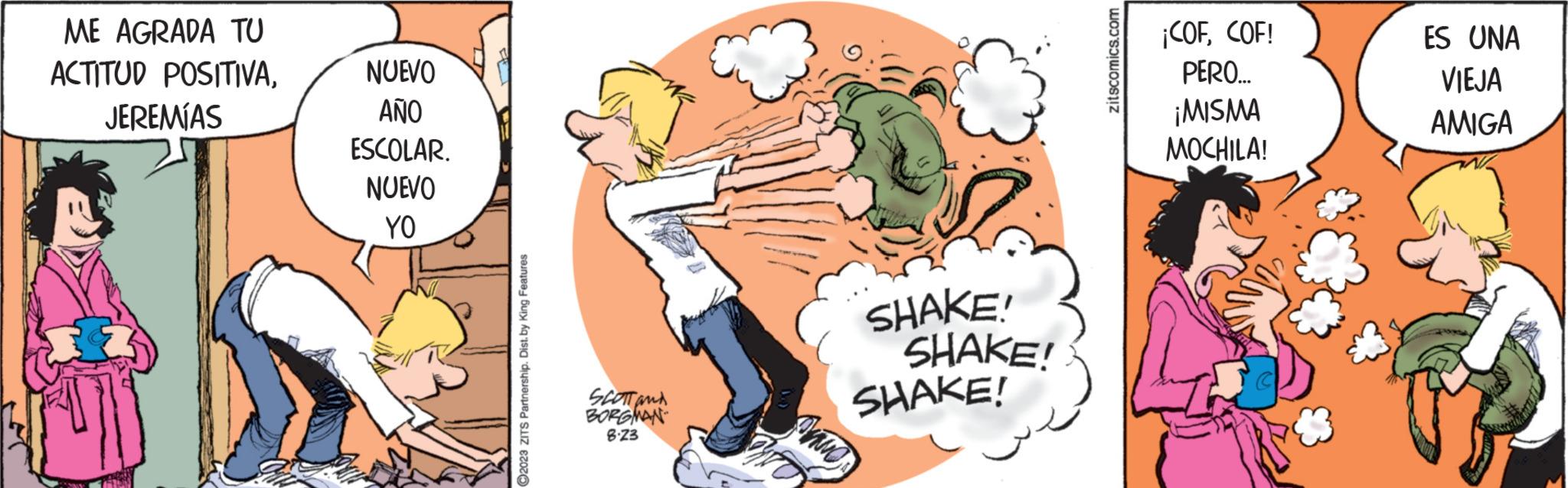 Handwriting OCR: ME AGRADA TU ACTITUD POSITIVAJEREMÍAS NUEVO AÑO ESCOLAR. NUEVO YO ?2023 ZITS Partnership. Dist. by King Features SCOTT AND BORGMAN 8.23 Pranes SHAKE! SHAKE! SHAKE! zitscomics.com ¡COFCOF! PERO... ¡MISMA MOCHILA! ES UNA VIEJA AMIGA ME AGRADA TU ACTITUD POSITIVAJEREMÍAS NUEVO AÑO ESCOLAR . NUEVO YO ?2023 ZITS Partnership . Dist . by King Features SCOTT AND BORGMAN 8.23 Pranes SHAKE ! SHAKE ! SHAKE ! zitscomics.com ¡ COFCOF ! PERO ... ¡ MISMA MOCHILA ! ES UNA VIEJA AMIGA