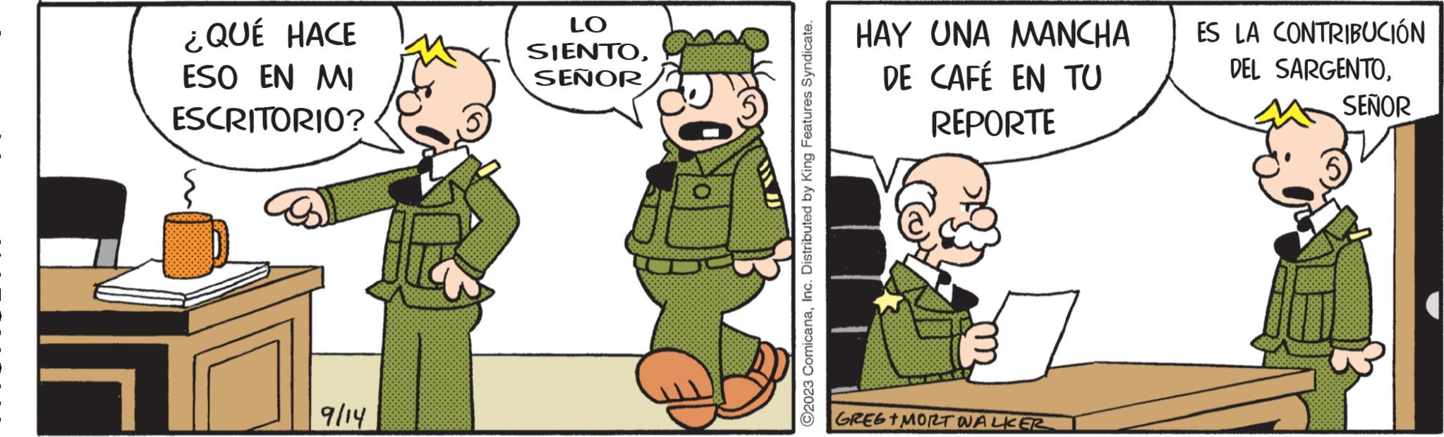 Event OCR: ¿QUÉ HACE ESO EN MI ESCRITORIO? { 9/14 LO SIENTOSEÑOR ©2023 ComicanaInc. Distributed by King Features Syndicate. HAY UNA MANCHA DE CAFÉ EN TU REPORTE SPONS GREE + MORT WALKER ES LA CONTRIBUCIÓN DEL SARGENTOSEÑOR ¿ QUÉ HACE ESO EN MI ESCRITORIO ? { 9/14 LO SIENTOSEÑOR © 2023 ComicanaInc. Distributed by King Features Syndicate . HAY UNA MANCHA DE CAFÉ EN TU REPORTE SPONS GREE + MORT WALKER ES LA CONTRIBUCIÓN DEL SARGENTO
