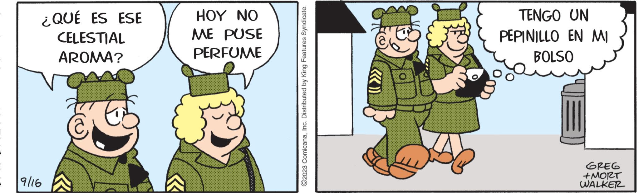 Parallel OCR: ¿QUÉ ES ESE CELESTIAL AROMA? 9/16 HOY NO ME PUSE PERFUME ?2023 ComicanaInc. Distributed by King Features Syndicate. TENGO UN PEPINILLO EN MI BOLSO GREG +MORT WALKER ¿ QUÉ ES ESE CELESTIAL AROMA ? 9/16 HOY NO ME PUSE PERFUME ?2023 ComicanaInc. Distributed by King Features Syndicate . TENGO UN PEPINILLO EN MI BOLSO GREG + MORT WALKER