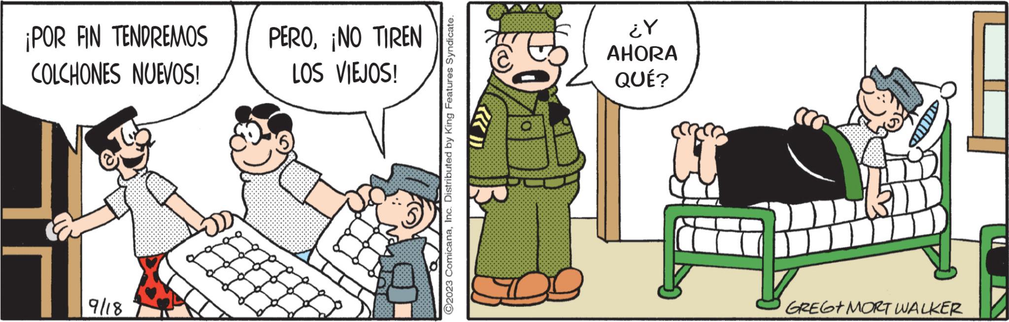 Fictional character OCR: ¡POR FIN TENDREMOS COLCHONES NUEVOS! 9/18 PERO¡NO TIREN LOS VIEJOS! ?2023 ComicanaInc. Distributed by King Features Syndicate. ¿Y AHORA QUÉ? GREG+ MORT WALKER ¡ POR FIN TENDREMOS COLCHONES NUEVOS ! 9/18 PERO¡ NO TIREN LOS VIEJOS ! ?2023 ComicanaInc. Distributed by King Features Syndicate . ¿ Y AHORA QUÉ ? GREG + MORT WALKER