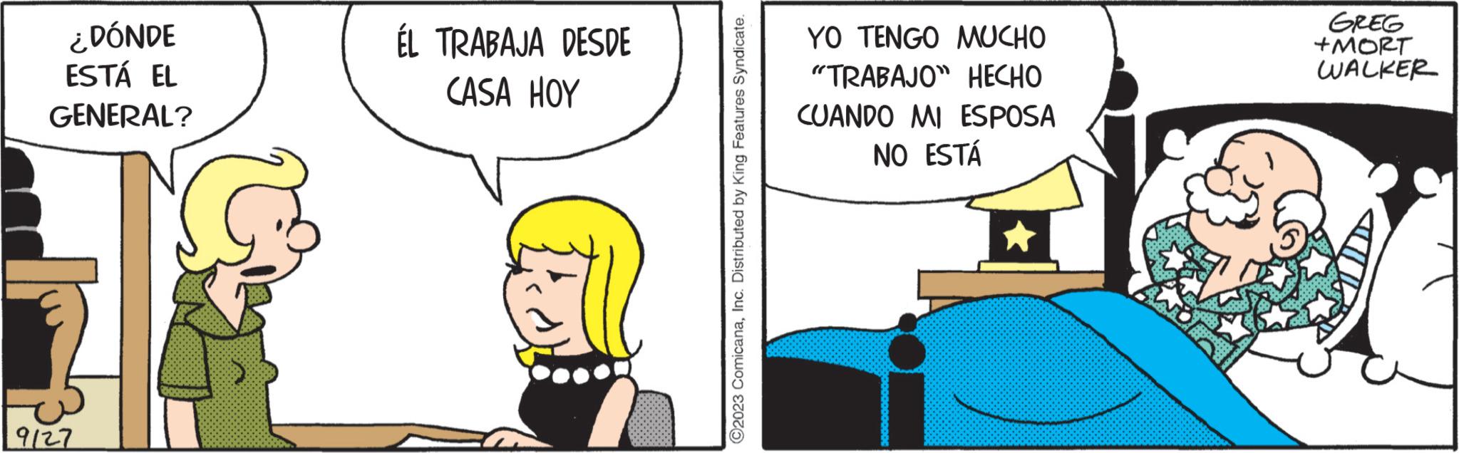 Comics OCR: ¿DÓNDE ESTÁ EL GENERAL? 9127 TRABAJA DESDE CASA HOY ?2023 ComicanaInc. Distributed by King Features Syndicate. YO TENGO MUCHO "TRABAJO" HECHO CUANDO MI ESPOSA NO ESTÁ Sinhalts GREG +MORT WALKER ¿ DÓNDE ESTÁ EL GENERAL ? 9127 TRABAJA DESDE CASA HOY ?2023 ComicanaInc. Distributed by King Features Syndicate . YO TENGO MUCHO " TRABAJO " HECHO CUANDO MI ESPOSA NO ESTÁ Sinhalts GREG + MORT WALKER
