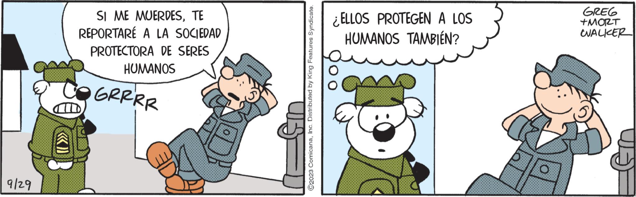 Parallel OCR: 9/29 SI ME MUERDESTE REPORTARÉ A LA SOCIEDAD PROTECTORA DE SERES HUMANOS GRRRR us ?2023 ComicanaInc. Distributed by King Features Syndicate. ELLOS PROTEGEN A LOS HUMANOS TAMBIÉN? GREG +MORT WALKER 9/29 SI ME MUERDESTE REPORTARÉ A LA SOCIEDAD PROTECTORA DE SERES HUMANOS GRRRR us ?2023 ComicanaInc. Distributed by King Features Syndicate . ELLOS PROTEGEN A LOS HUMANOS TAMBIÉN ? GREG + MORT WALKER