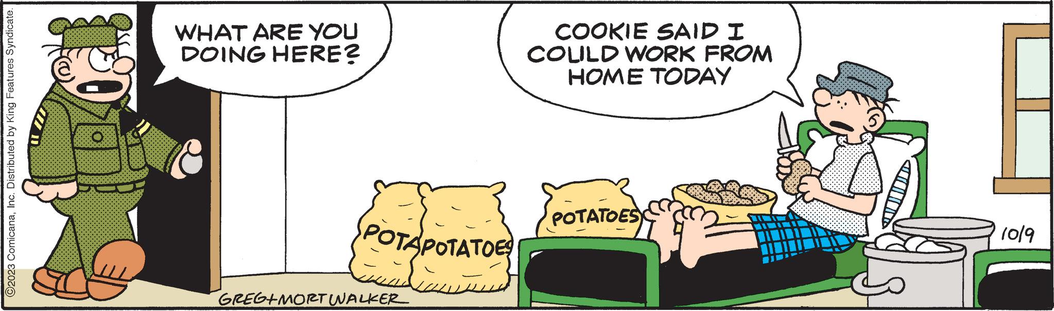 Illustration OCR: ?2023 ComicanaInc. Distributed by King Features Syndicate. B WHAT ARE YOU DOING HERE? POTAPOTATOES GREG+MORT WALKER ????? COOKIE SAID I COLILD WORK FROM HOME TODAY POTATOES 1019 ?2023 ComicanaInc. Distributed by King Features Syndicate . B WHAT ARE YOU DOING HERE ? POTAPOTATOES GREG + MORT WALKER ????? COOKIE SAID I COLILD WORK FROM HOME TODAY POTATOES 1019