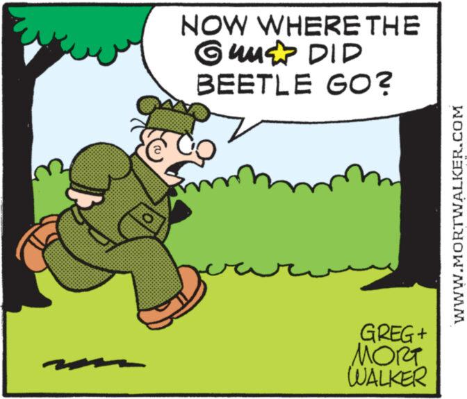 Internet meme OCR: J NOW WHERE THE Guns DID BEETLE GO? GREG + MORT WALKER WWW.MORTWALKER.COM J NOW WHERE THE Guns DID BEETLE GO ? GREG + MORT WALKER WWW.MORTWALKER.COM