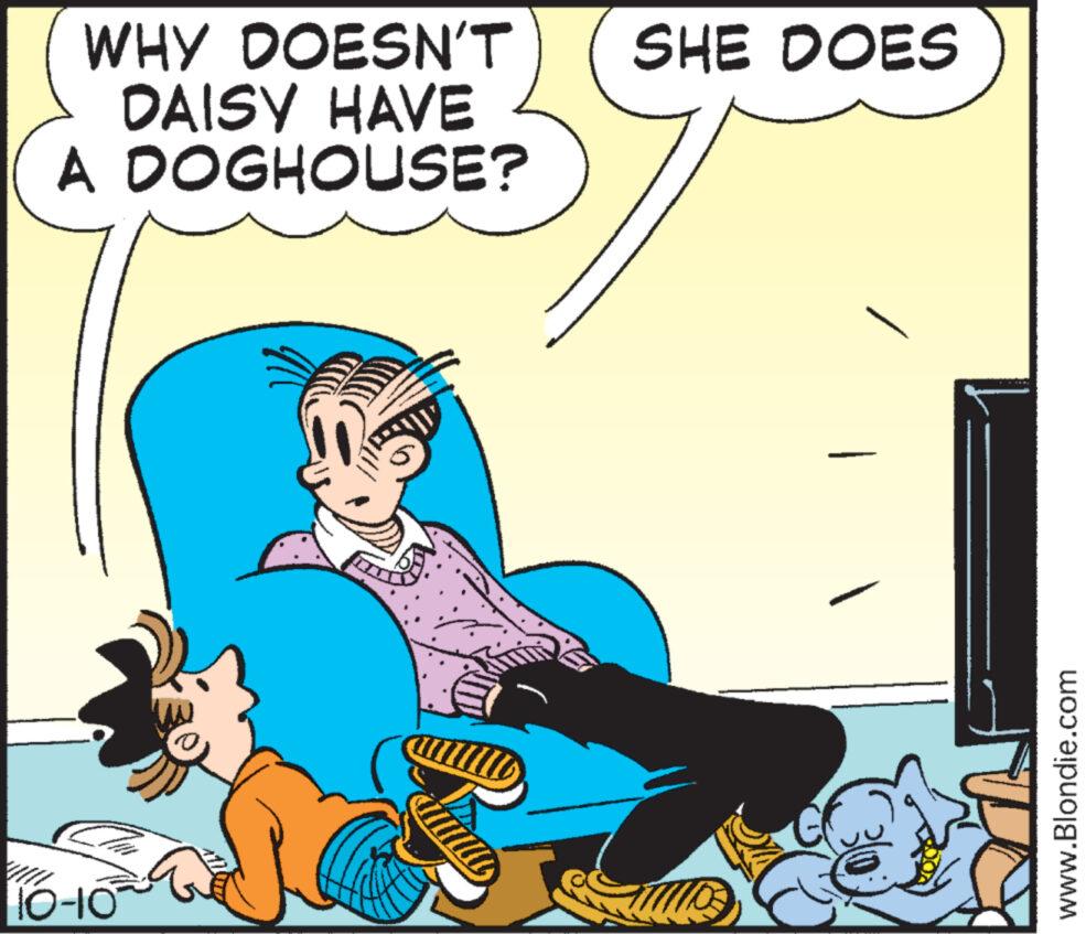 Happy OCR: WHY DOESN'T DAISY HAVE A DOGHOUSE? 10-10 SHE DOES www.Blondie.com WHY DOESN'T DAISY HAVE A DOGHOUSE ? 10-10 SHE DOES www.Blondie.com