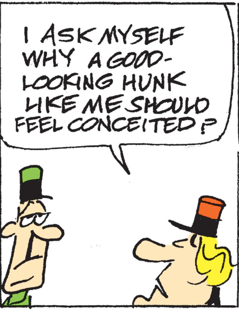Illustration OCR: I ASK MYSELF WHY A GOOD- LOOKING HUNK LIKE ME SHOULD FEEL CONCEITED ? : ? 5 I ASK MYSELF WHY A GOOD LOOKING HUNK LIKE ME SHOULD FEEL CONCEITED ? : ? 5
