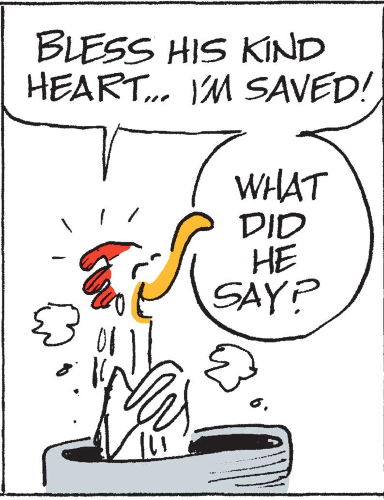 Parallel OCR: BLESS HIS KIND HEART... 00 Na I'M SAVED!WHAT DID HE SAY? 2 6. BLESS HIS KIND HEART ... 00 Na I'M SAVED !WHAT DID HE SAY ? 2 6 .