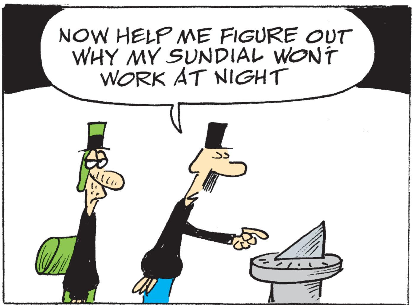 Design OCR: NOW HELP ME FIGURE OUT WHY MY SUNDIAL WON'T WORK AT NIGHT v 7 ay 7 ? NOW HELP ME FIGURE OUT WHY MY SUNDIAL WON'T WORK AT NIGHT v 7 ay 7 ?