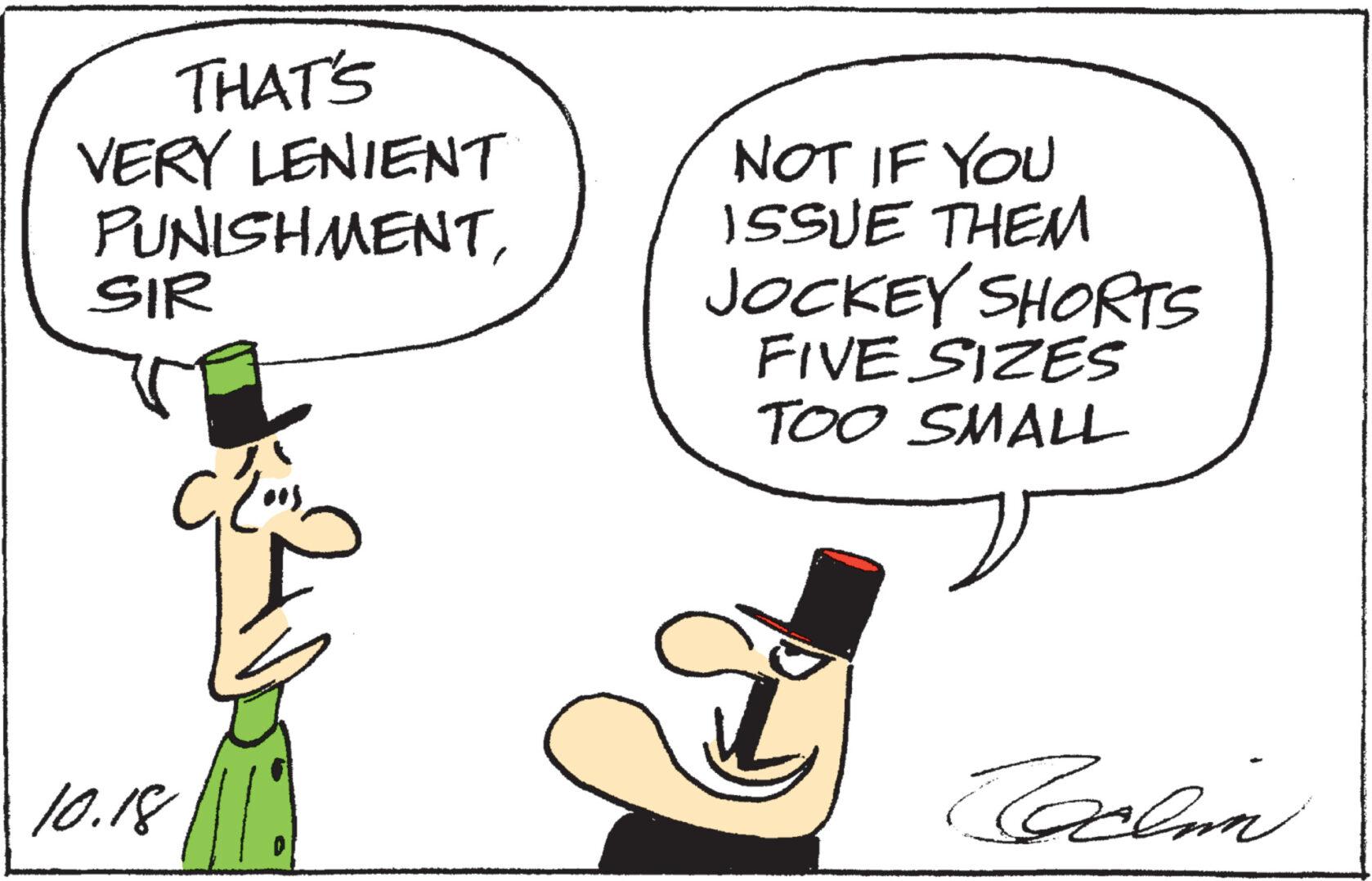 Font OCR: THAT'S VERY LENIENT PUNISHMENTSIR 10.18 C.20° D NOT IF YOU ISSUE THEM JOCKEY SHORTS FIVE SIZES TOO SMALL Taclin THAT'S VERY LENIENT PUNISHMENTSIR 10.18 C.20° D NOT IF YOU ISSUE THEM JOCKEY SHORTS FIVE SIZES TOO SMALL Taclin