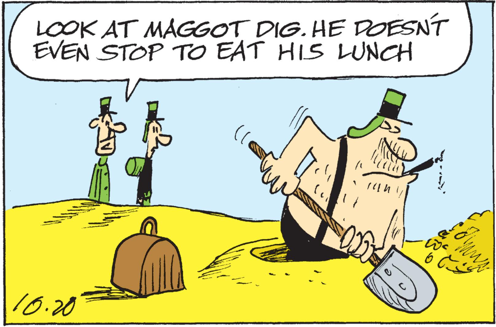 Parallel OCR: LOOK AT MAGGOT DIG. HE DOESN'T EVEN STOP TO EAT HIS LUNCH 10.20 milio rah L we un j LOOK AT MAGGOT DIG . HE DOESN'T EVEN STOP TO EAT HIS LUNCH 10.20 milio rah L we un j