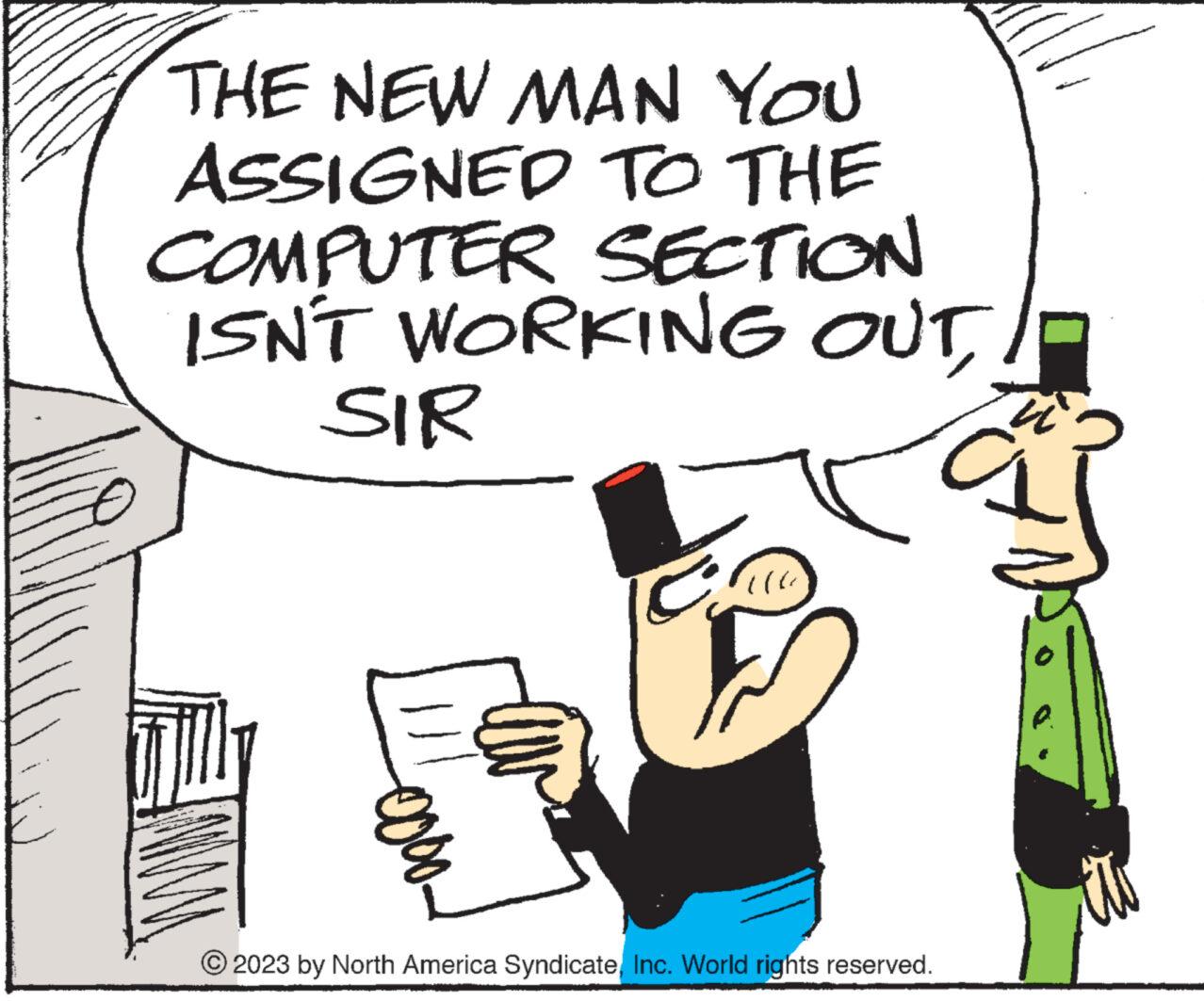 Conversation OCR: THE NEW MAN YOU ASSIGNED TO THE COMPUTER SECTION ISN'T WORKING OUTSIR 0000 06 © 2023 by North America SyndicateInc. World rights reserved. P. THE NEW MAN YOU ASSIGNED TO THE COMPUTER SECTION ISN'T WORKING OUTSIR 0000 06 © 2023 by North America SyndicateInc. World rights reserved . P.