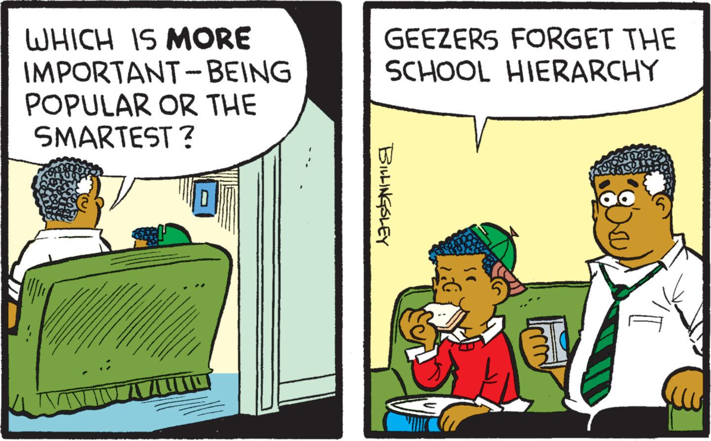 Art OCR: WHICH IS MORE IMPORTANT-BEING POPULAR OR THE SMARTEST? GEEZERS FORGET THE SCHOOL HIERARCHY BILLINGSLEY WHICH IS MORE IMPORTANT - BEING POPULAR OR THE SMARTEST ? GEEZERS FORGET THE SCHOOL HIERARCHY BILLINGSLEY