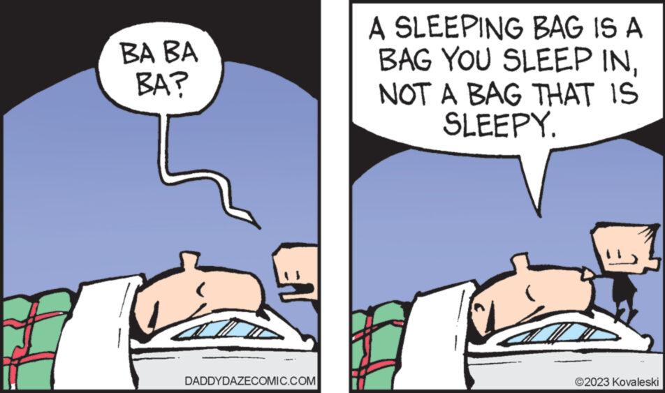 Font OCR: BA BA BA? DADDYDAZECOMIC.COM A SLEEPING BAG IS A BAG YOU SLEEP INNOT A BAG THAT IS SLEEPY. ©2023 Kovaleski BA BA BA ? DADDYDAZECOMIC.COM A SLEEPING BAG IS A BAG YOU SLEEP INNOT A BAG THAT IS SLEEPY . © 2023 Kovaleski