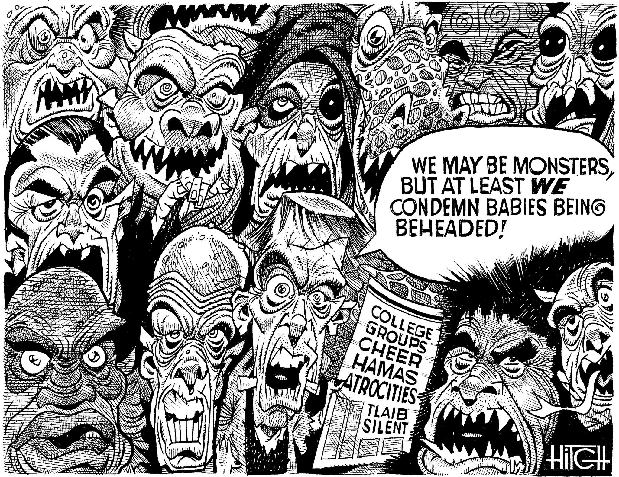 Mammal OCR: Feral www www. 10. WIN WE MAY BE MONSTERS BUT AT LEAST WE CONDEMN BABIES BEING BEHEADED! COLLEGE GROUPS CHEER HAMAS ATROCITIES GO TLAIB SILENT HiIGH Feral www www . 10 . WIN WE MAY BE MONSTERS BUT AT LEAST WE CONDEMN BABIES BEING BEHEADED ! COLLEGE GROUPS CHEER HAMAS ATROCITIES GO TLAIB SILENT HiIGH