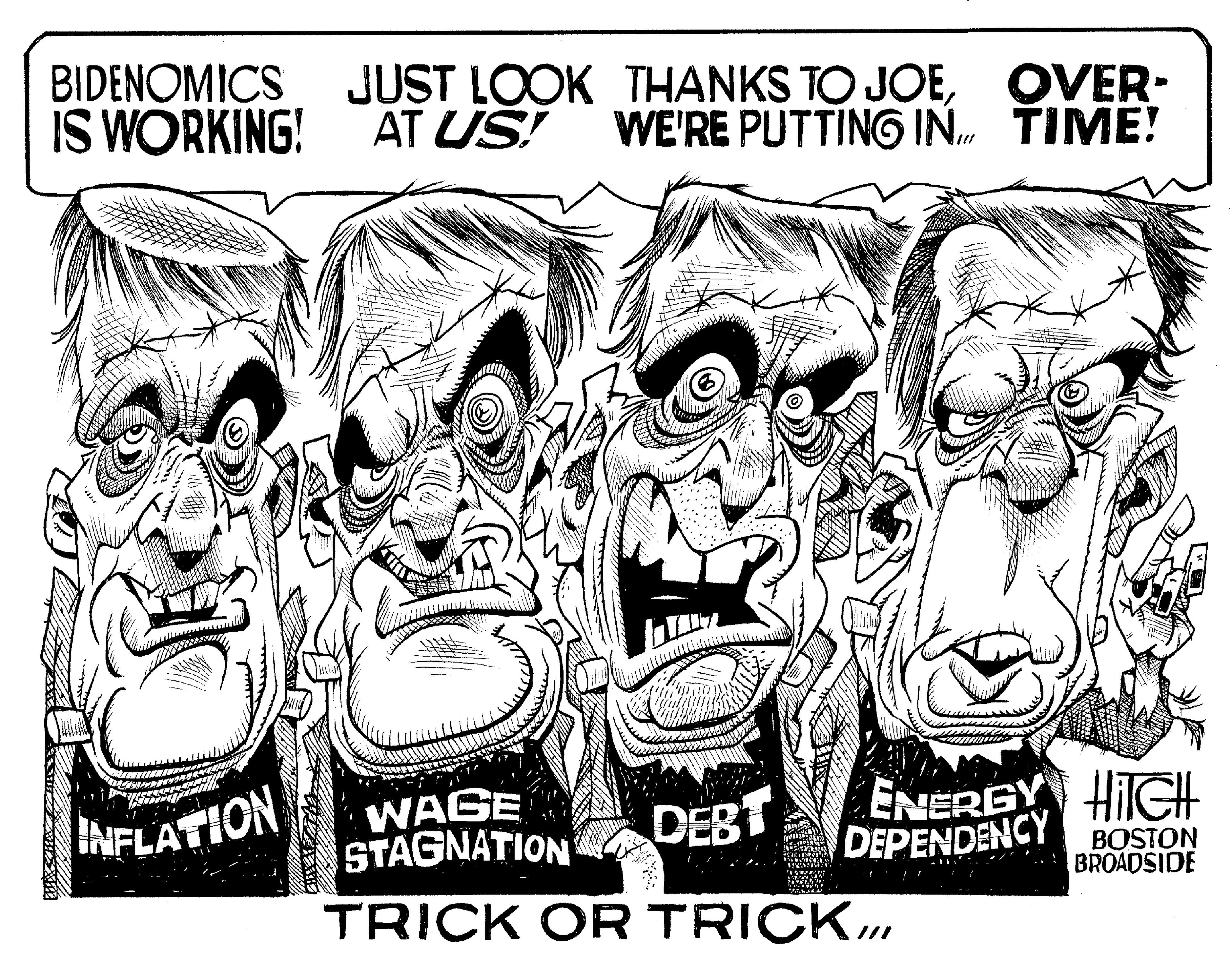 Drawing OCR: BIDENOMICS IS WORKING! INFLATION JUST LOOK THANKS TO JOEAT US! WE'RE PUTTING IN 201 157 0 De OVER- TIME! WAGE STAGNATION DEBT TRICK OR TRICK. ENERGY HIGH DEPENDENCY BOSTON BROADSIDE BIDENOMICS IS WORKING ! INFLATION JUST LOOK THANKS TO JOEAT US ! WE'RE PUTTING IN 201 157 0 De OVER TIME ! WAGE STAGNATION DEBT TRICK OR TRICK . ENERGY HIGH DEPENDENCY BOSTON BROADSIDE