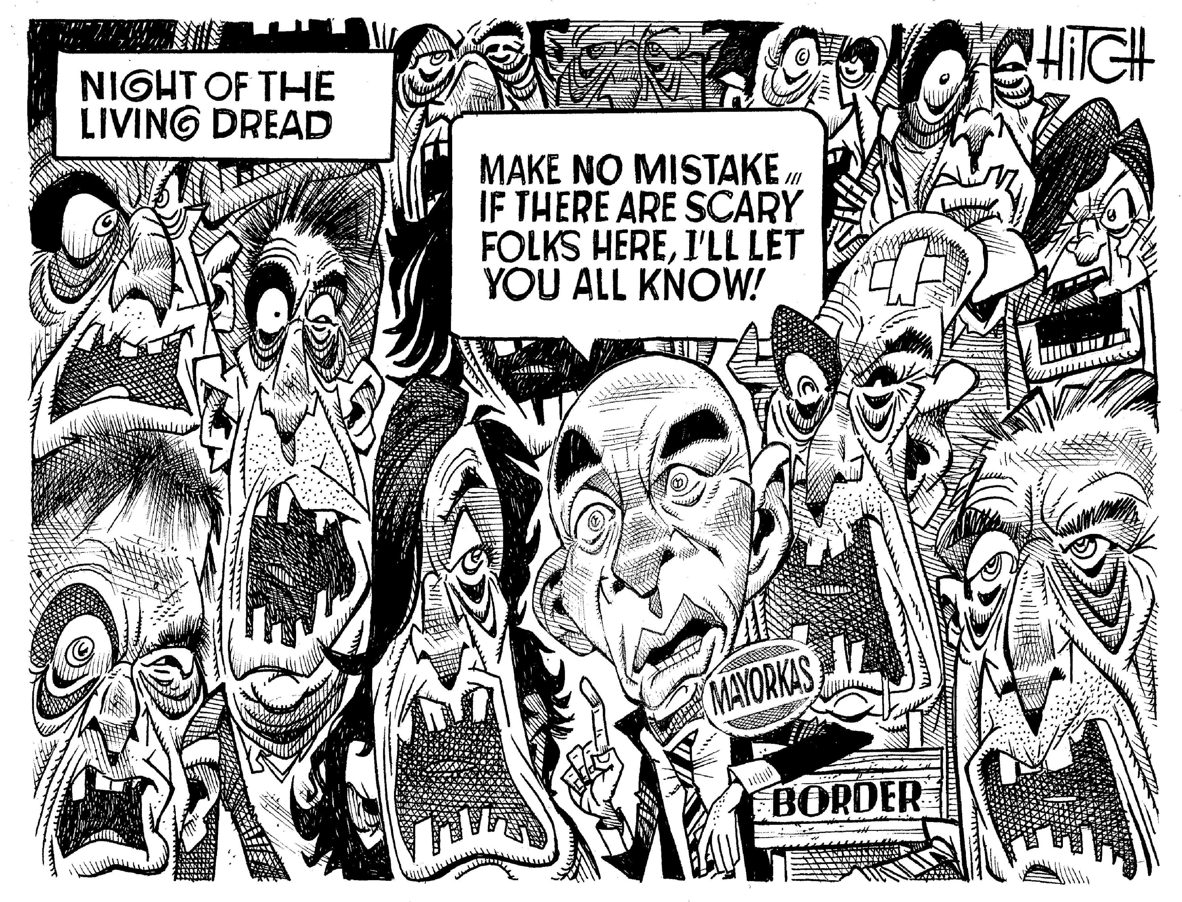 Publication OCR: NIGHT OF THE LIVING DREAD H non MAKE NO MISTAKE // IF THERE ARE SCARY FOLKS HEREI'LL LET YOU ALL KNOW! MAYORKAS BORDER PHÍCH ? ALTER NIGHT OF THE LIVING DREAD H non MAKE NO MISTAKE // IF THERE ARE SCARY FOLKS HEREI'LL LET YOU ALL KNOW ! MAYORKAS BORDER PHÍCH ? ALTER